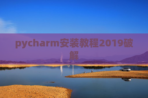 pycharm安装教程2019破解 pycharm安装教程2019破解